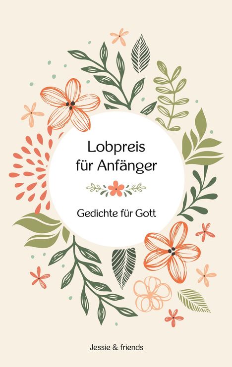 "Lobpreis für Anfänger. Gedichte für Gott. Jessie & friends." Umgeben von stilisierten Blumen und Blättern.