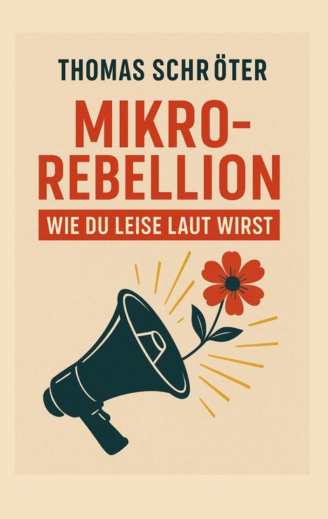 "Thomas Schröter, Mikrorebellion: Wie du leise laut wirst." Illustration: Megafon mit Blume und gelben Linien.