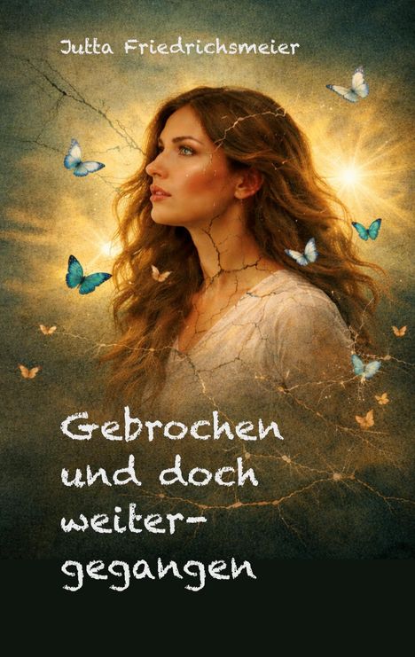 "Jutta Friedrichsmeier. Gebrochen und doch weitergegangen." Eine Frau mit Rissen in der Haut und Schmetterlingen um sie.
