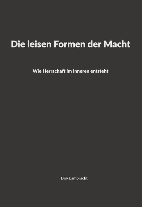 "Die leisen Formen der Macht: Wie Herrschaft im Inneren entsteht. Dirk Lambracht", auf schwarzem Hintergrund.