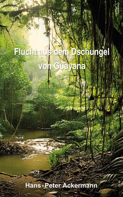 Hans-Peter Ackermann: Flucht aus dem Dschungel von Guyana, Buch