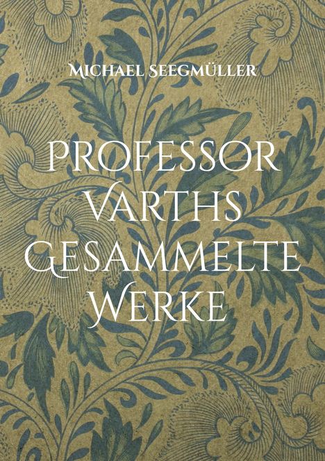 Michael Seegmüller: Professor Varths Gesammelte Werke, Buch