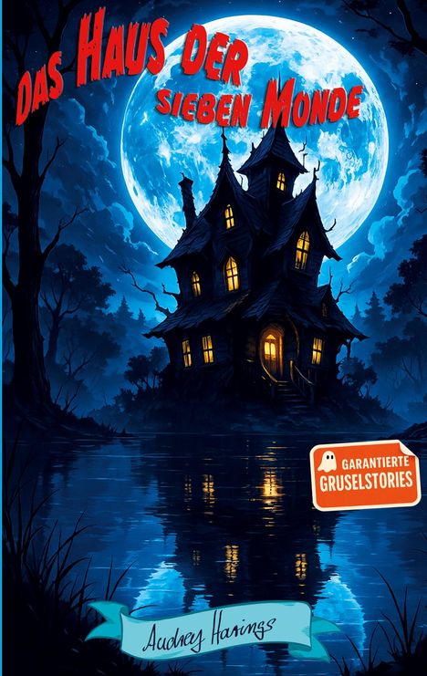 "Das Haus der sieben Monde", gruseliges Haus vor Vollmond, beleuchtete Fenster, dunkler Wald, Wasserreflektion, Audrey Harings.