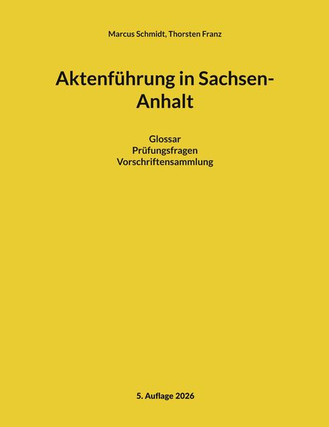 Text: "Marcus Schmidt, Thorsten Franz. Aktenführung in Sachsen-Anhalt. Glossar, Prüfungsfragen, Vorschriftensammlung. 5. Auflage 2026." Schwarzer Text auf gelbem Hintergrund.