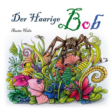 „Der Haarige Bob“, Anette Hahn. Illustration: Eine große Spinne auf buntem, detailreichem Blumen- und Pflanzenmuster.
