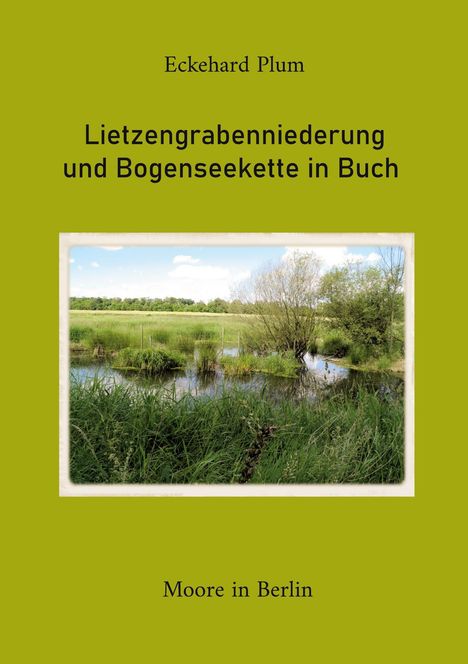 Titel: Lietzengrabenniederung und Bogenseekette in Buch. Autor: Eckehard Plum. Unten: Moore in Berlin. Foto: Landschaft mit Wasser und Bäumen.