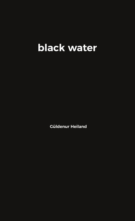 Oben: "black water", unten: "Güldenur Heiland". Schwarzer Hintergrund.