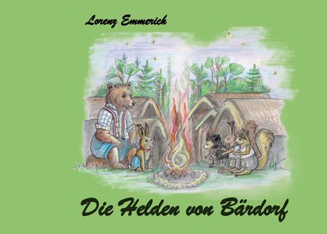 Text oben: Lorenz Emmerich. Unten: Die Helden von Bärdorf. Illustration: Tiere um ein Lagerfeuer vor Hütten.