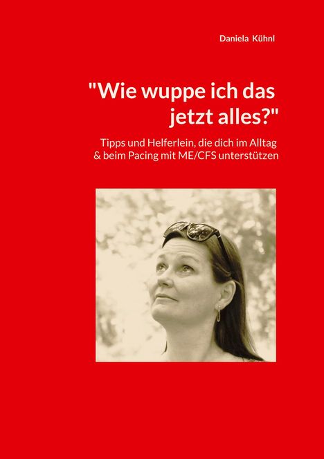 Oben: Daniela Kühnl. Titel: "Wie wuppe ich das jetzt alles?" Darunter Tipps zu ME/CFS. Bild: Frau blickt nach oben.