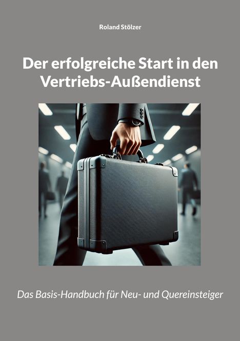 Roland Stölzer: Der erfolgreiche Start in den Vertriebs-Außendienst, Buch