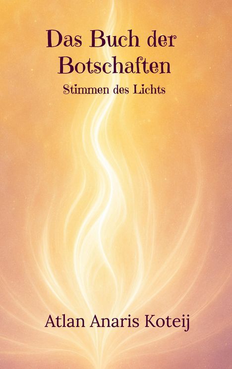Text: „Das Buch der Botschaften, Stimmen des Lichts, Atlan Anaris Koteij“. Illustration mit leuchtendem, flammenartigem Muster.