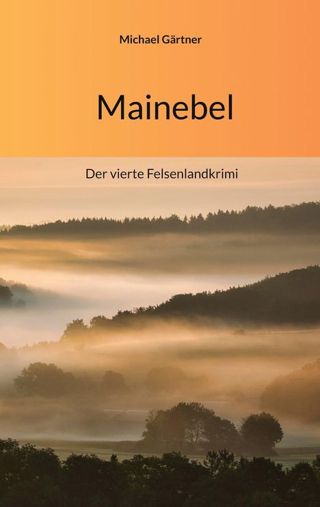"Michael Gärtner. Mainebel. Der vierte Felsenlandkrimi." Nebelige Landschaft mit Hügeln und Bäumen im Vordergrund.