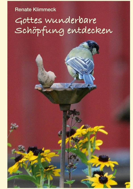 Text: "Renate Klimmeck. Gottes wunderbare Schöpfung entdecken." Eine Meise sitzt auf einer Vogeltränke, umgeben von Blumen.