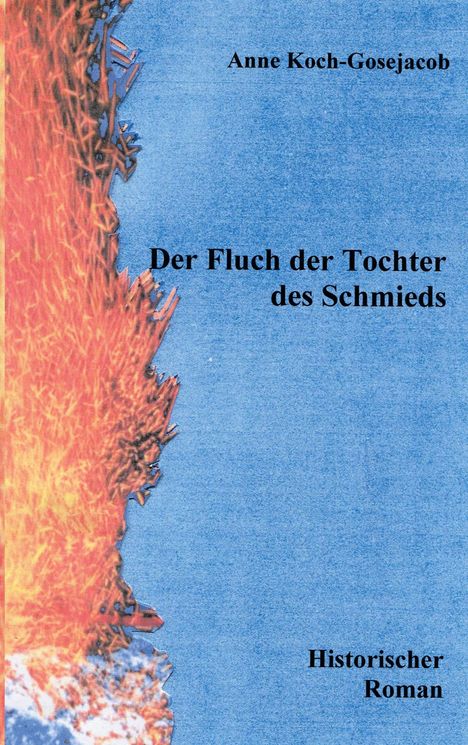 Text oben: "Anne Koch-Gosejacob". Titel: "Der Fluch der Tochter des Schmieds". Unten: "Historischer Roman". Links Feuermotiv.