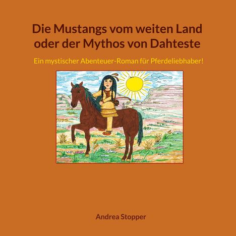 Text: "Die Mustangs vom weiten Land oder der Mythos von Dahteste", "Ein mystischer Abenteuer-Roman für Pferdeliebhaber!", "Andrea Stopper". Illustration: Person auf einem Pferd in einer Landschaft mit Sonne.