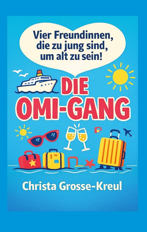 "Vier Freundinnen, die zu jung sind, um alt zu sein! DIE OMI-GANG. Christa Grosse-Kreul." Illustration mit Schiff und Koffern.