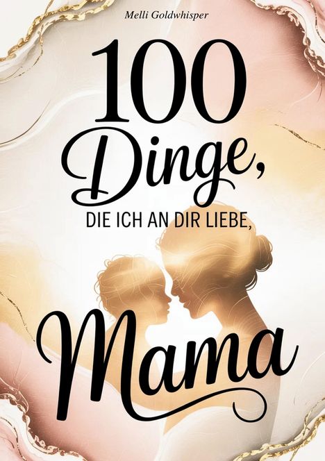"100 Dinge, die ich an dir liebe, Mama." Silhouette von Mutter und Kind in warmen Farben, goldene Verzierungen.