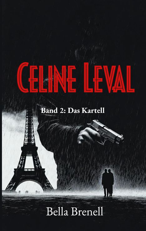 "Celine Leval. Band 2: Das Kartell. Bella Brenell." Dunkle Illustration mit Regen, Eiffelturm, Pistole und zwei Personen.