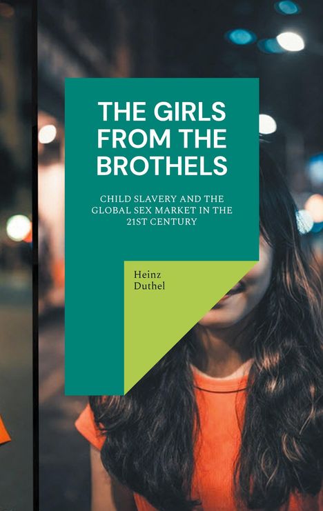 Text: "THE GIRLS FROM THE BROTHELS; CHILD SLAVERY AND THE GLOBAL SEX MARKET IN THE 21ST CENTURY; Heinz Duthel." Bild: Frau in einem orangefarbenen Oberteil.