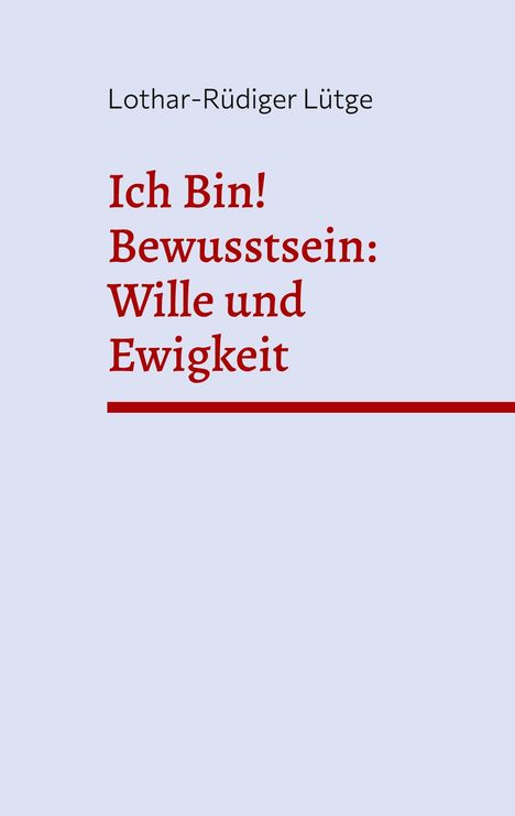 Lothar-Rüdiger Lütge: Ich Bin! Bewusstsein: Wille und Ewigkeit, Buch