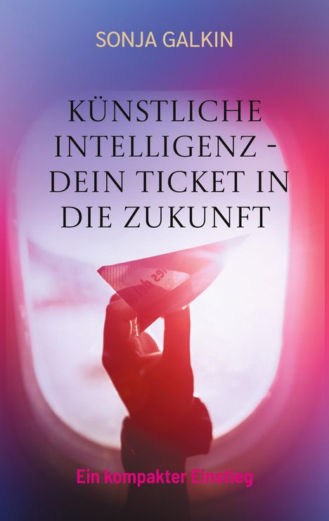 Sonja Galkin: Künstliche Intelligenz - Dein Ticket in die Zukunft, Buch