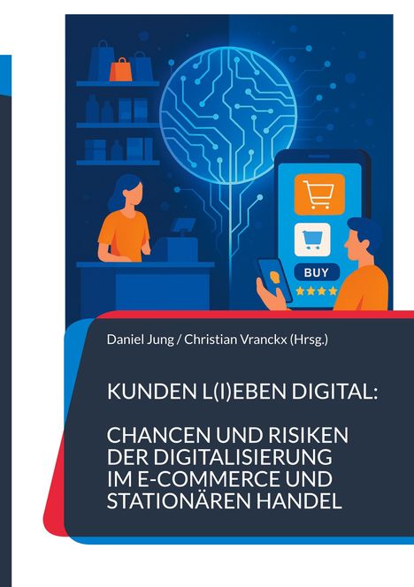 Kunden l(i)eben digital: Chancen und Risiken der Digitalisierung im E-Commerce und stationären Handel, Buch