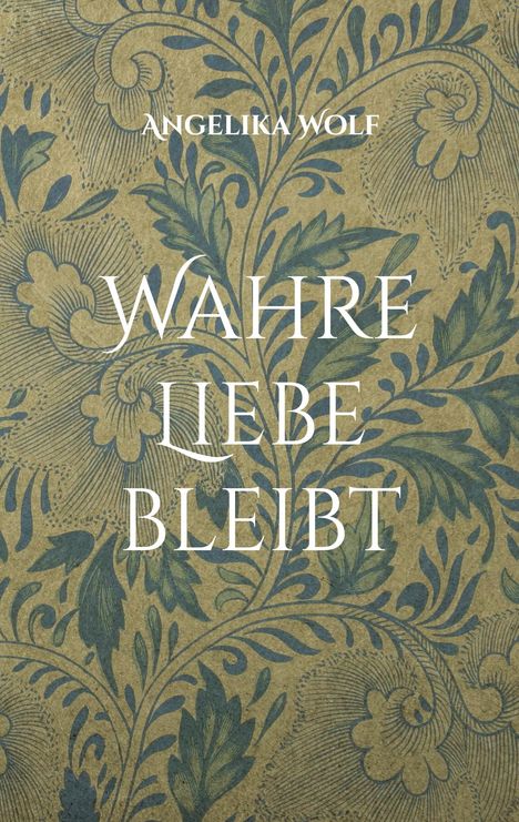 Angelika Wolf: Wahre Liebe bleibt, Buch