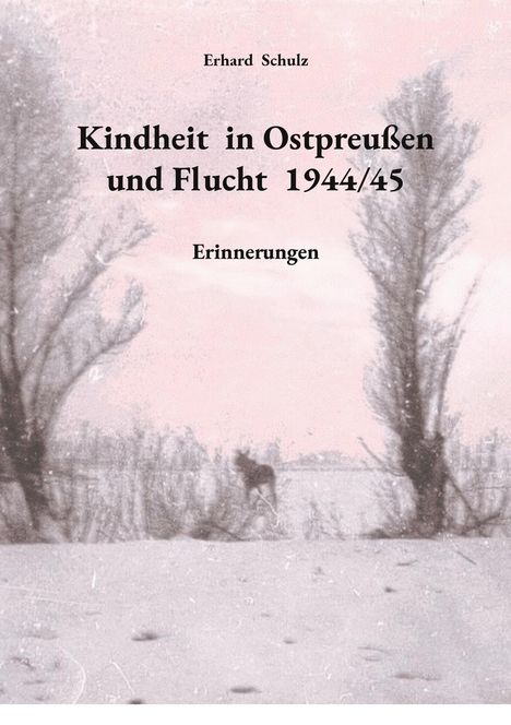 Erhard Schulz: Kindheit in Ostpreußen und Flucht 1944/45, Buch