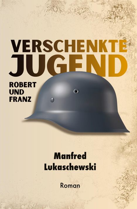 „VERSCHENKTE JUGEND“ in großen Buchstaben, darunter „ROBERT UND FRANZ“. Ein Stahlhelm ist abgebildet.