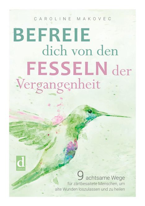 Caroline Makovec: Befreie dich von den Fesseln der Vergangenheit, Buch