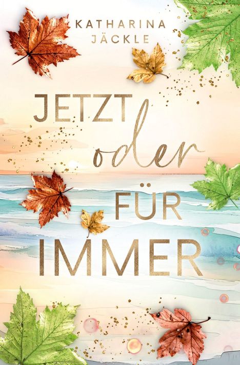 "KATHARINA JÄCKLE, JETZT oder FÜR IMMER". Herbstblätter auf abstraktem Hintergrund, goldener Glanz.