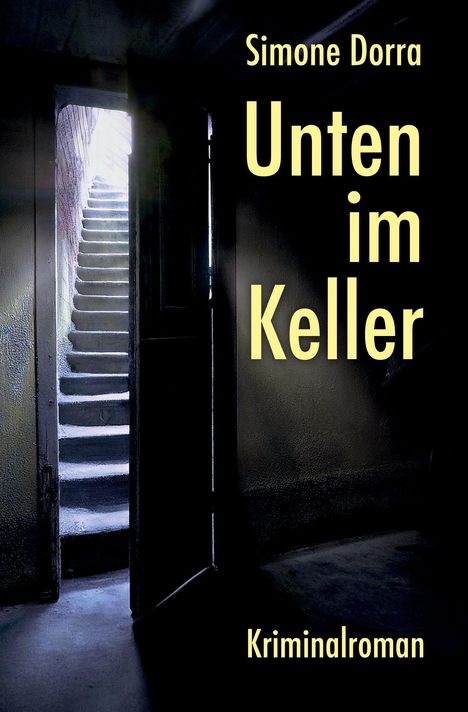 "Simone Dorra, Unten im Keller, Kriminalroman." Eine geöffnete Kelltür mit Stufen, die ins Licht führen.