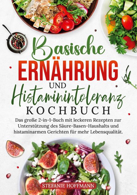 Stefanie Hoffmann: Basische Ernährung und Histaminintoleranz Kochbuch, Buch