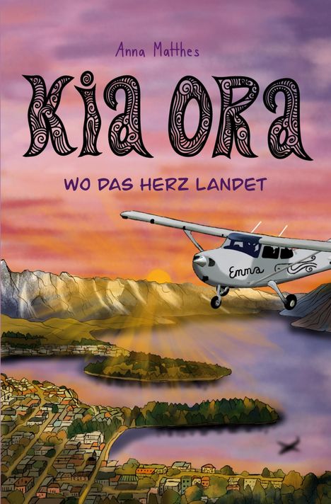 Text: "Anna Matthes", "Kia Ora", "Wo das Herz landet". Illustration: Flugzeug über See mit Bergen im Hintergrund.