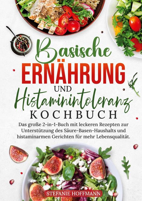 Stefanie Hoffmann: Basische Ernährung und Histaminintoleranz Kochbuch, Buch