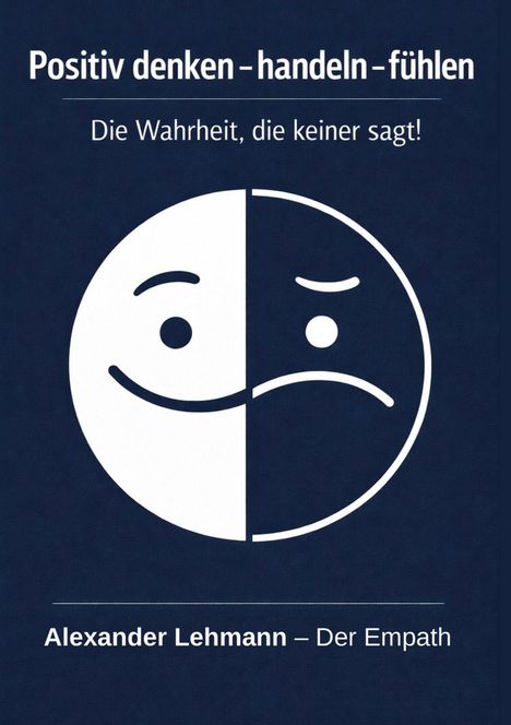 „Positiv denken – handeln – fühlen“ und „Die Wahrheit, die keiner sagt!“ stehen über einem halb lachenden, halb traurigen Gesicht.
