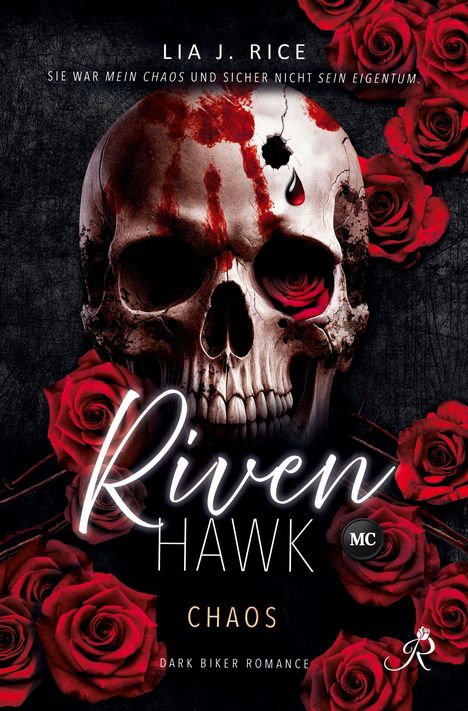 "Lia J. Rice. Sie war mein Chaos und sicher nicht sein Eigentum. Riven Hawk MC, Chaos, Dark Biker Romance." Ein Schädel mit roten Rosen.