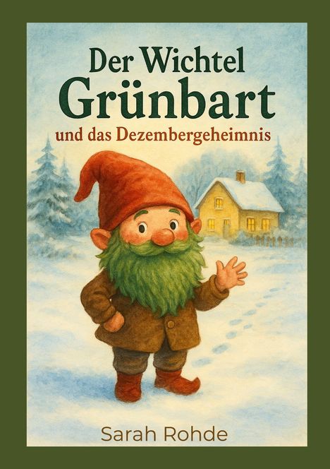 "Der Wichtel Grünbart und das Dezembergeheimnis" von Sarah Rohde. Illustration: Wichtel mit grünem Bart vor einem Haus im Schnee.