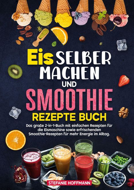 Stefanie Hoffmann: Eis selber machen und Smoothie Rezepte Buch, Buch