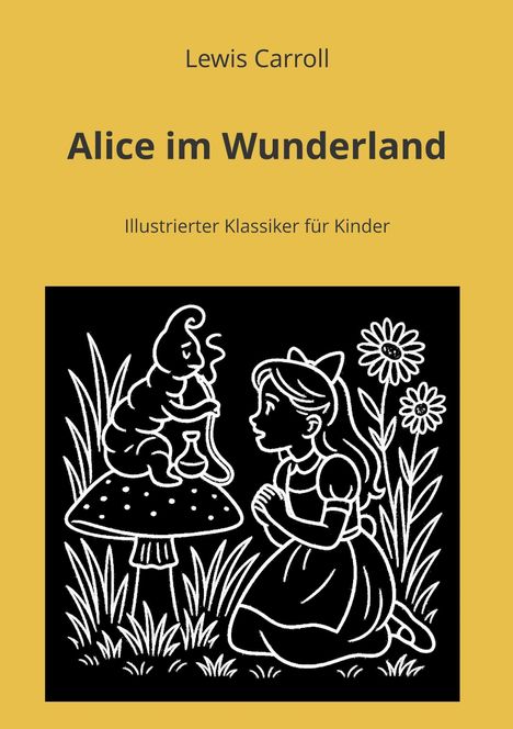 "Alice im Wunderland" von Lewis Carroll. Illustration: Alice kniet vor einer Raupe auf einem Pilz, umgeben von Blumen.