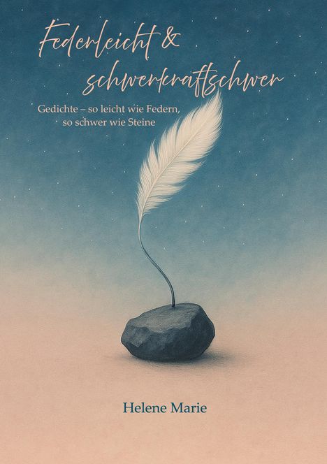 "Federleicht & scherwkraftschwer. Gedichte – so leicht wie Federn, so schwer wie Steine. Helene Marie." Illustration: Feder auf Stein.