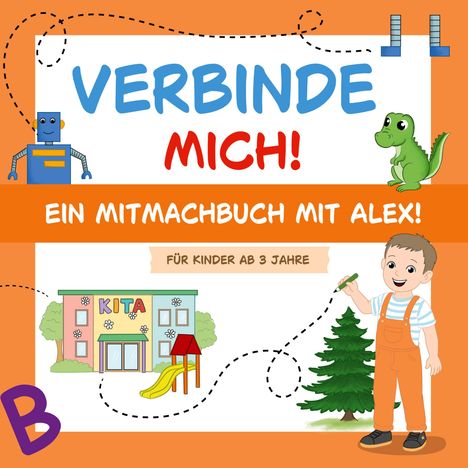 "VERBINDE MICH! EIN MITMACHBUCH MIT ALEX! FÜR KINDER AB 3 JAHRE". Illustrationen: Roboter, Dino, Kita, Junge, Baum.