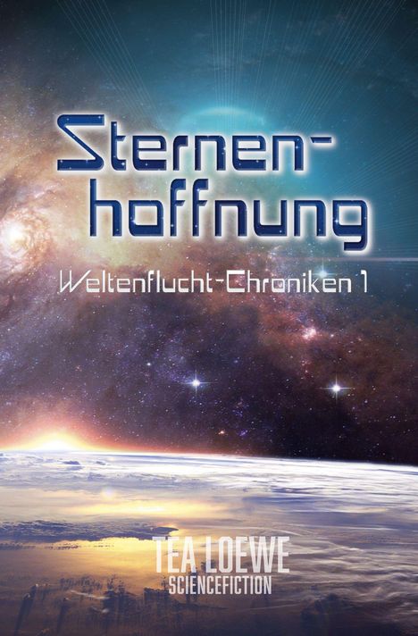 Text: "Sternenhoffnung", "Weltenflucht-Chroniken 1", "Tea Loewe", "Sciencefiction". Galaxie mit Sonnenaufgang über einem Planeten.