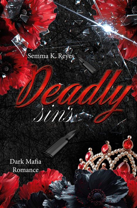 Text: "Semma K. Reyes, Deadly Sins, Dark Mafia Romance." Design: Gewehrkugeln, rote Blumen, zerbrochenes Glas, Krone.