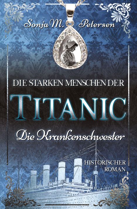 Titel: "Die starken Menschen der Titanic - Die Krankenschwester". Autorenname: Sonja M. Petersen. Historischer Roman. Bild eines Schiffs und Anhängers.