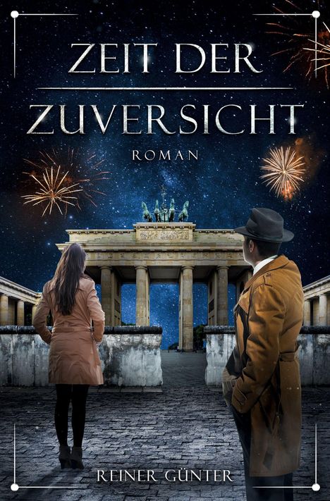 "Zeit der Zuversicht. Roman. Reiner Günter." Zwei Personen vor dem Brandenburger Tor, Feuerwerk am Nachthimmel.