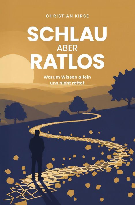 "Christian Kirse: Schlau aber ratlos. Warum Wissen allein uns nicht rettet." Eine Silhouette auf einem Weg im Sonnenuntergang.