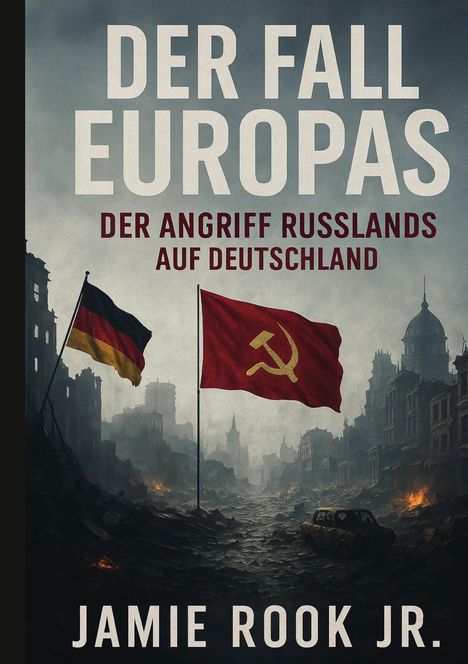 Text: "Der Fall Europas. Der Angriff Russlands auf Deutschland. Jamie Rook Jr." Zwei Fahnen vor zerstörter Stadt.