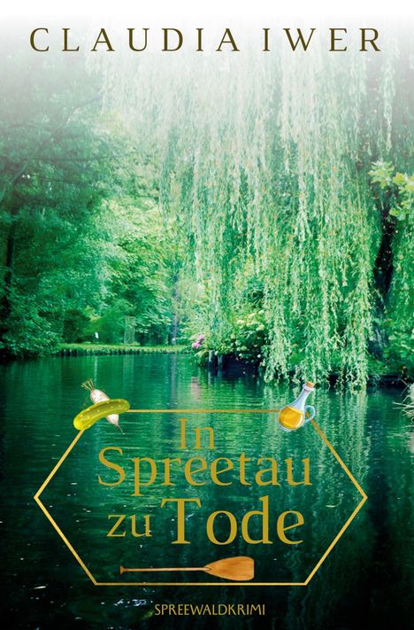 "Claudia Iwer. In Spreetau zu Tode. SPREEWALDKRIMI." Ein malerischer Fluss mit viel Grün und herabhängenden Zweigen.