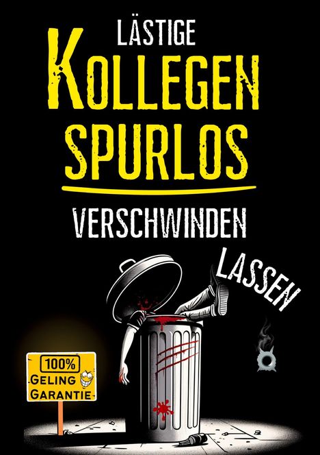 Text: "Lästige Kollegen spurlos verschwinden lassen. 100% Gelinggarantie." Illustration: Beine und Arme aus Mülltonne.